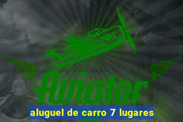 aluguel de carro 7 lugares